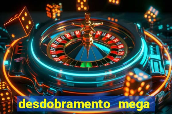 desdobramento mega sena 28 dezenas
